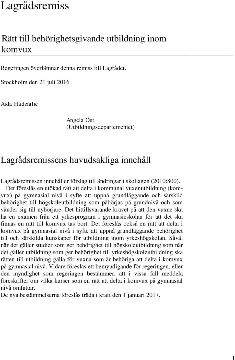 Det föreslås en utökad rätt att delta i kommunal vuxenutbildning (komvux) på gymnasial nivå i syfte att uppnå grundläggande och särskild behörighet till högskoleutbildning som påbörjas på grundnivå