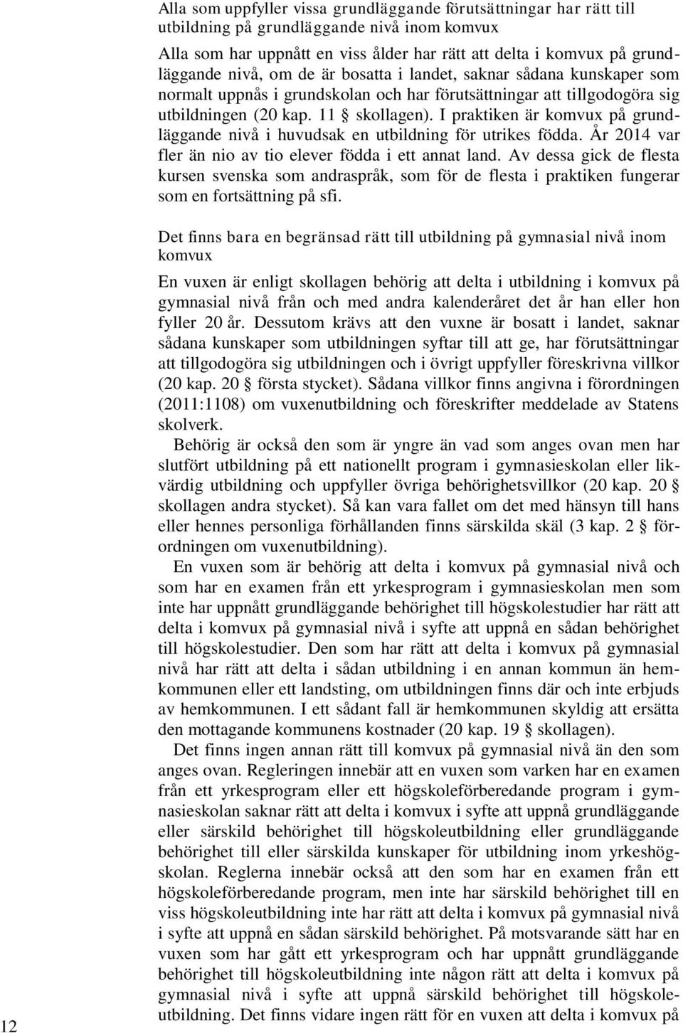 I praktiken är komvux på grundläggande nivå i huvudsak en utbildning för utrikes födda. År 2014 var fler än nio av tio elever födda i ett annat land.