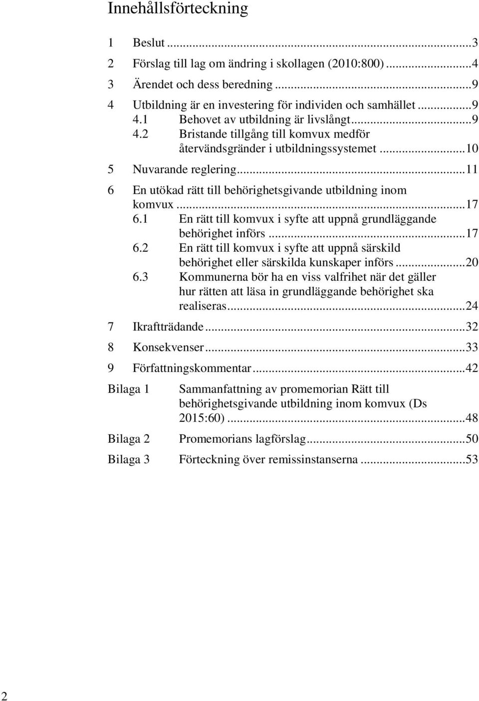 1 En rätt till komvux i syfte att uppnå grundläggande behörighet införs... 17 6.2 En rätt till komvux i syfte att uppnå särskild behörighet eller särskilda kunskaper införs... 20 6.