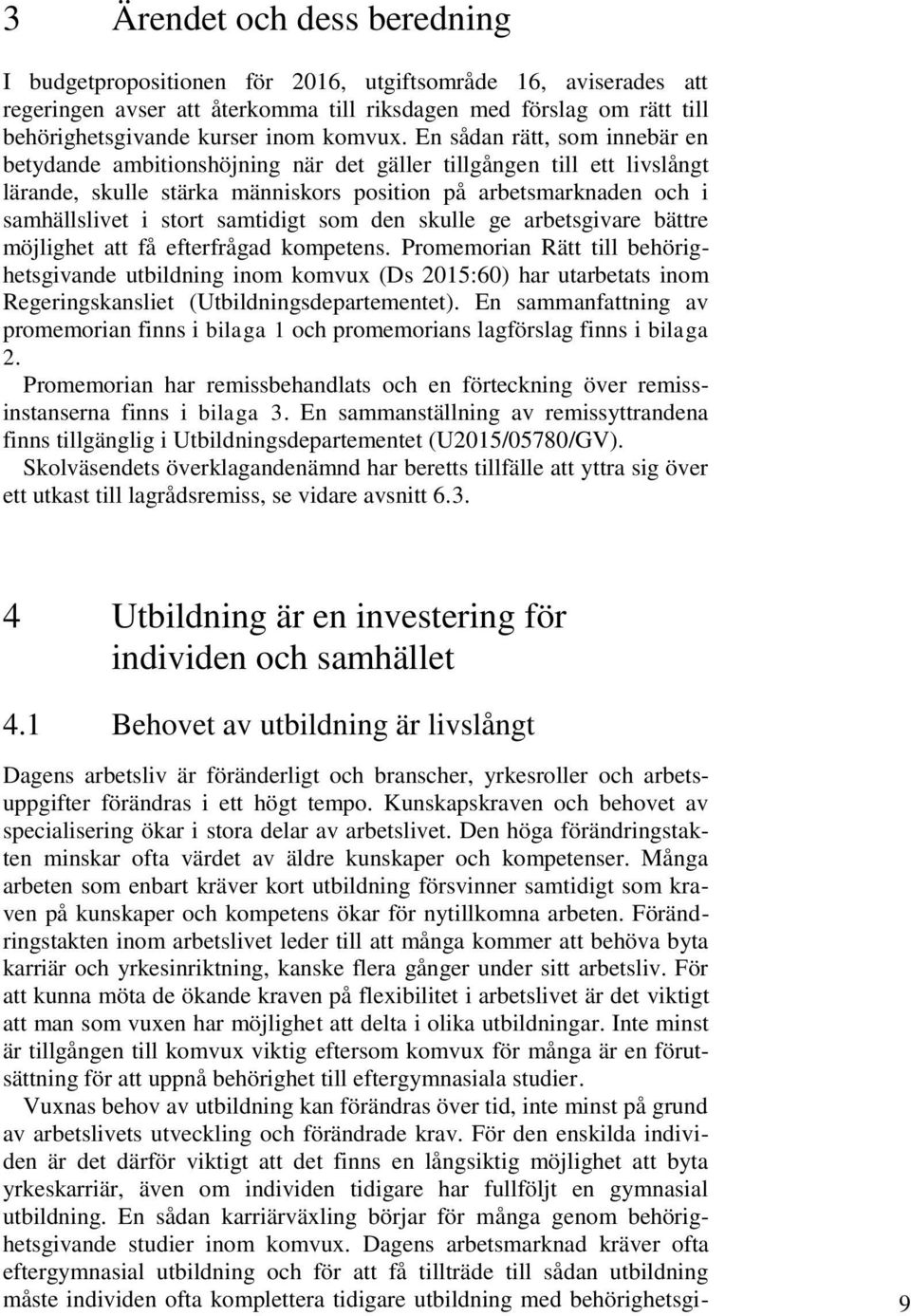 En sådan rätt, som innebär en betydande ambitionshöjning när det gäller tillgången till ett livslångt lärande, skulle stärka människors position på arbetsmarknaden och i samhällslivet i stort