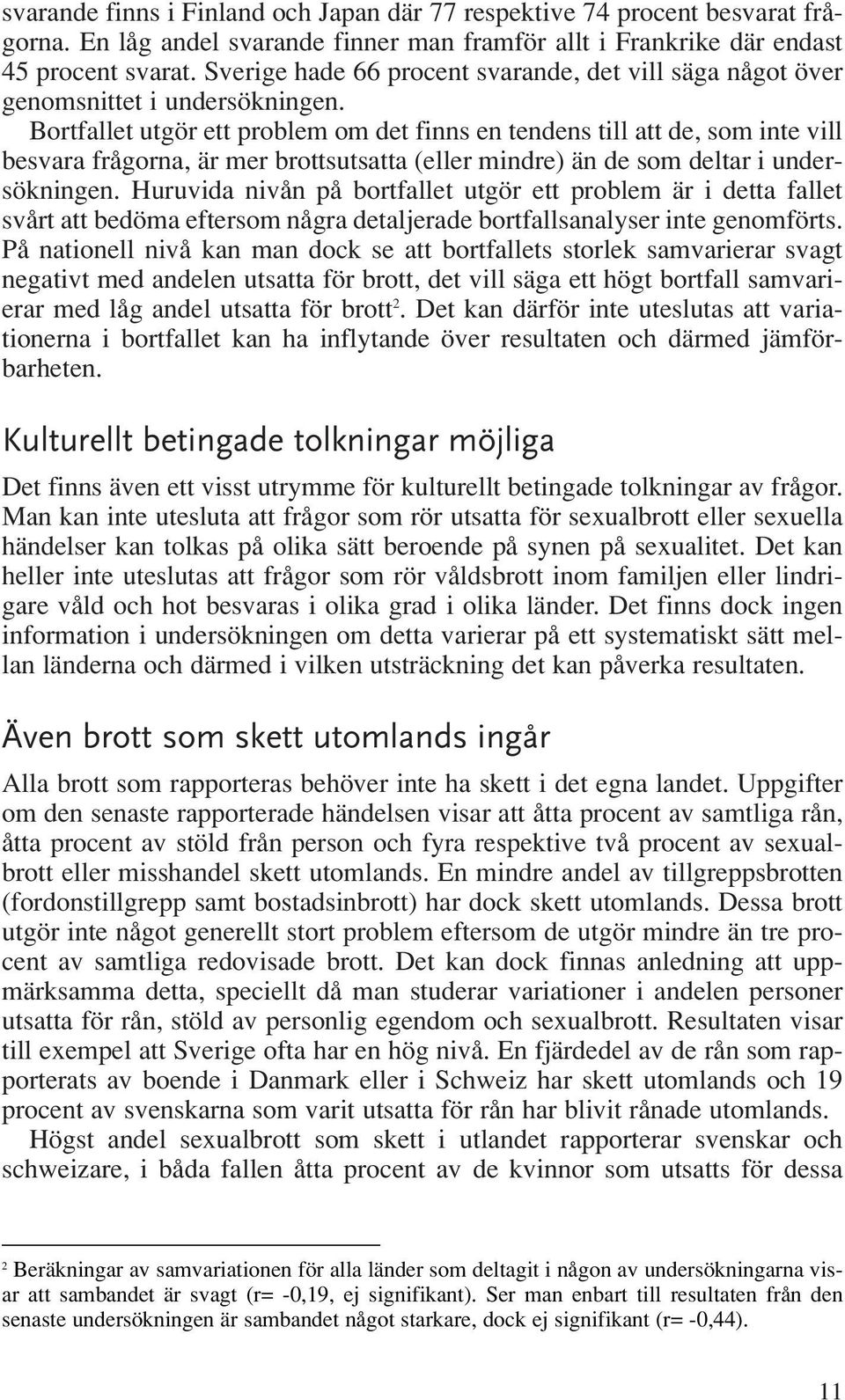 Bortfallet utgör ett problem om det finns en tendens till att de, som inte vill besvara frågorna, är mer brottsutsatta (eller mindre) än de som deltar i undersökningen.