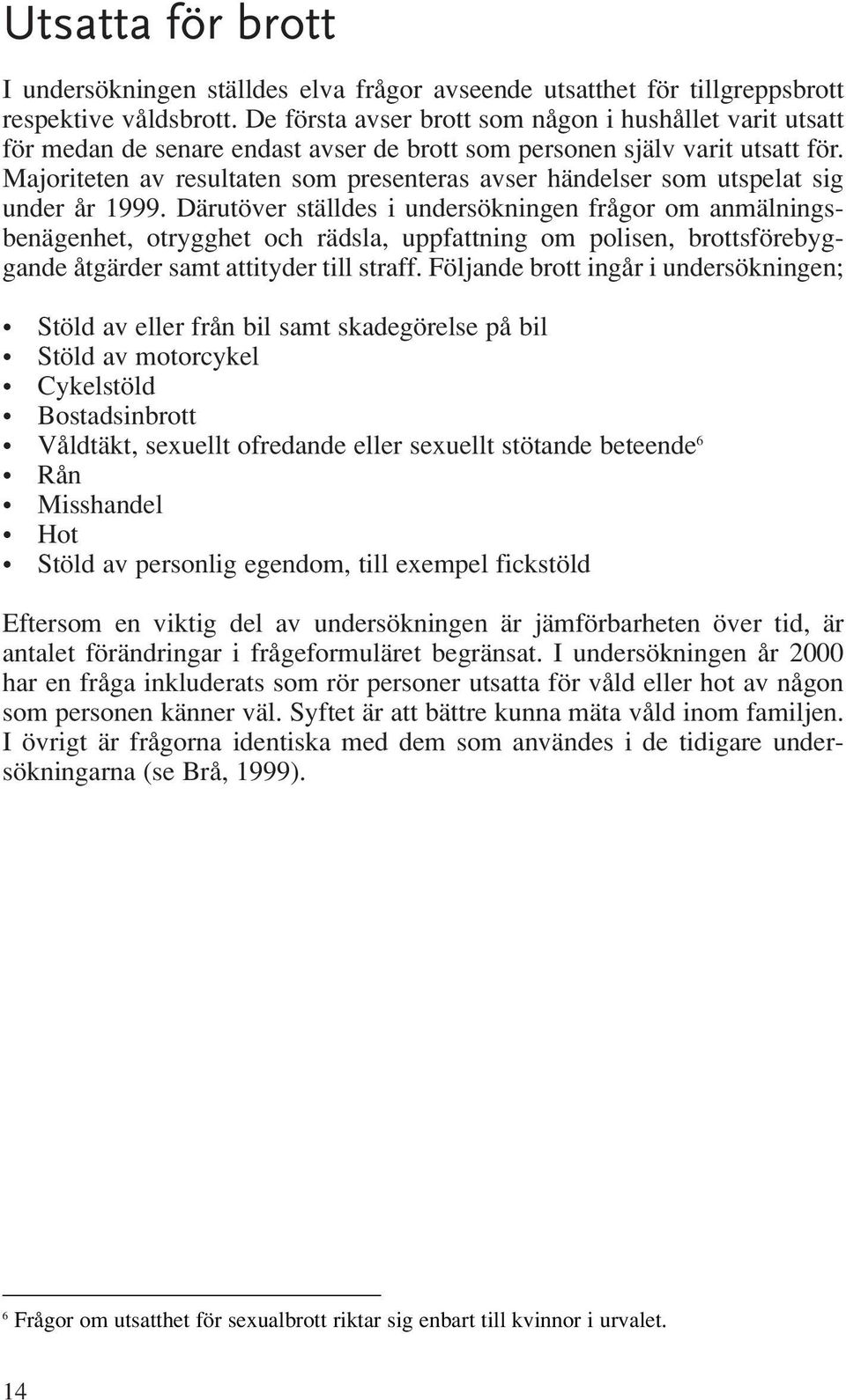 Majoriteten av resultaten som presenteras avser händelser som utspelat sig under år 1999.