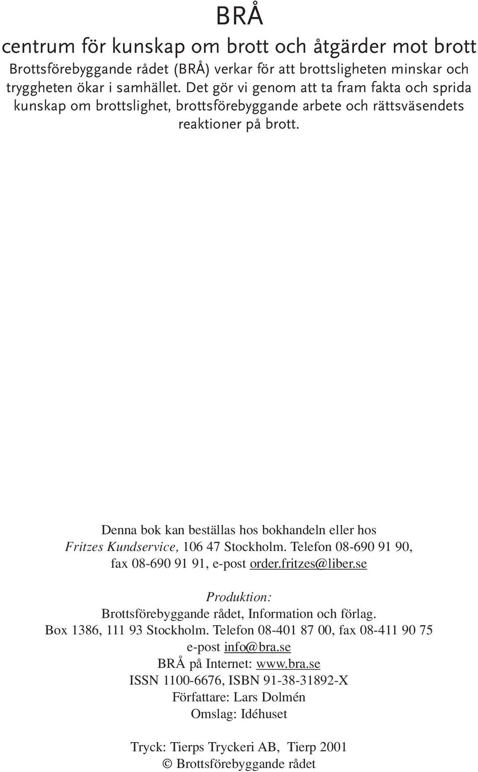 Denna bok kan beställas hos bokhandeln eller hos Fritzes Kundservice, 106 47 Stockholm. Telefon 08-690 91 90, fax 08-690 91 91, e-post order.fritzes@liber.