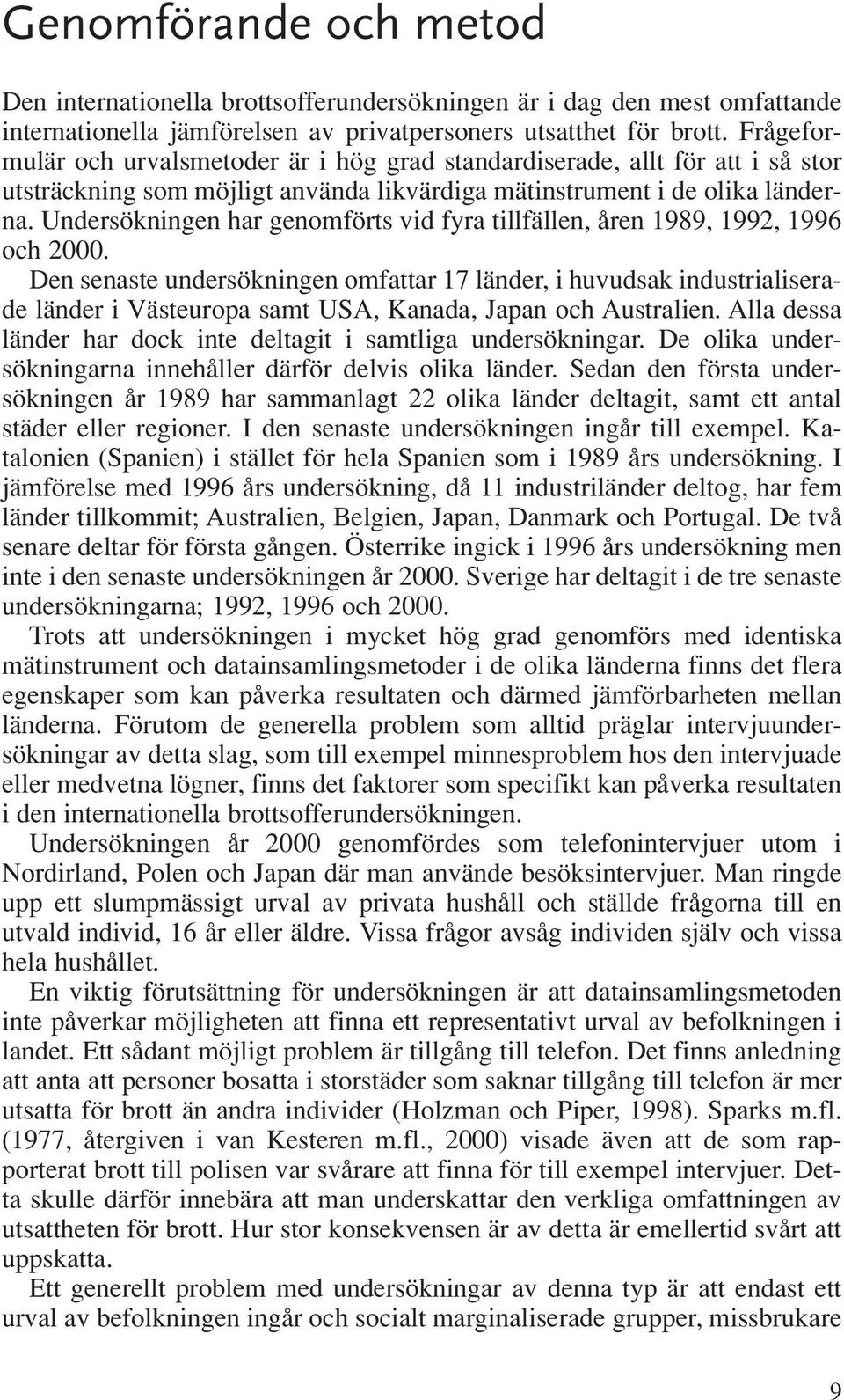 Undersökningen har genomförts vid fyra tillfällen, åren 1989, 1992, 1996 och 2000.