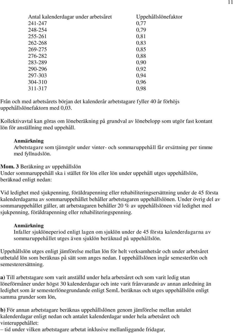 Kollektivavtal kan göras om löneberäkning på grundval av lönebelopp som utgör fast kontant lön för anställning med uppehåll.