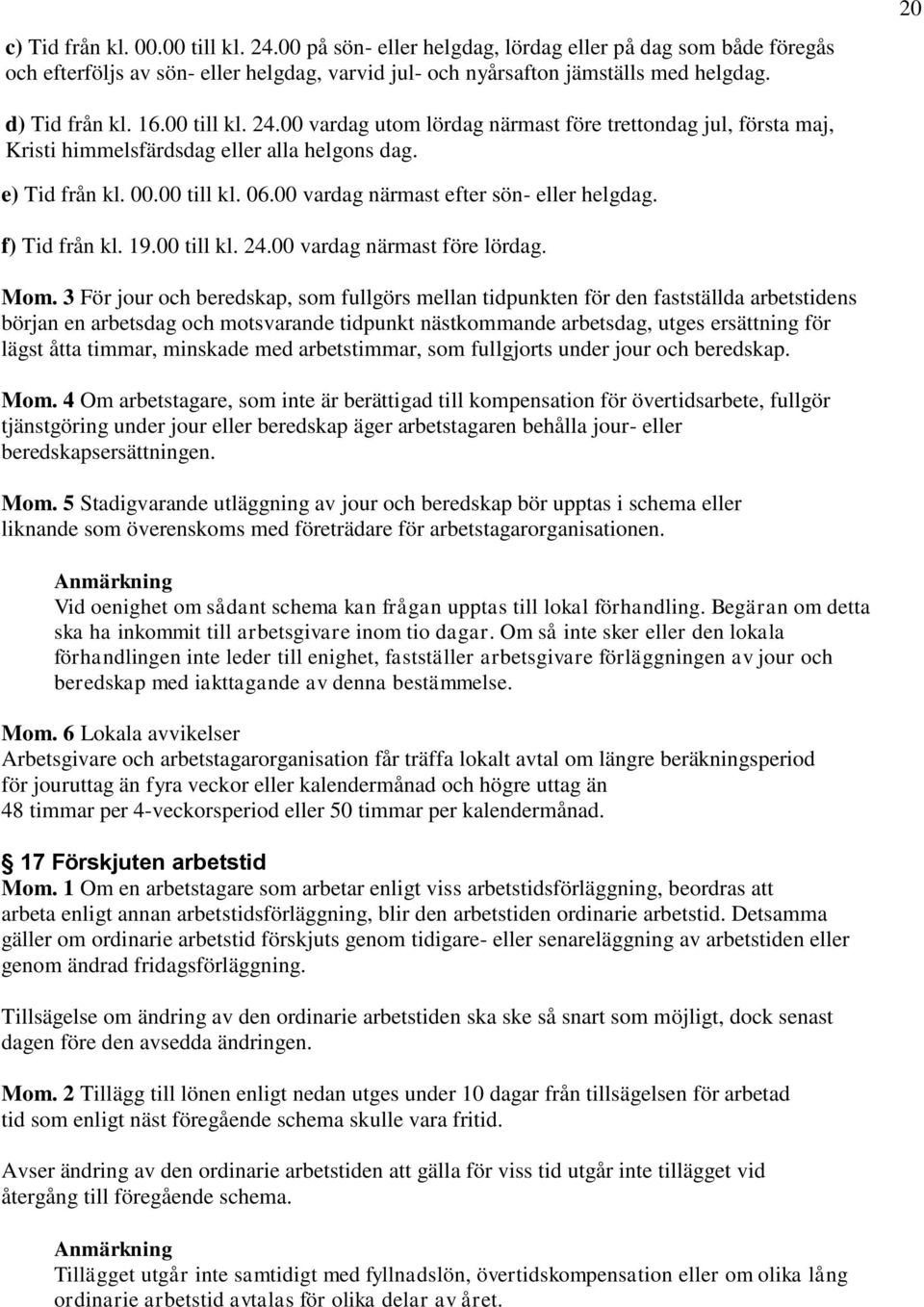 00 vardag närmast efter sön- eller helgdag. f) Tid från kl. 19.00 till kl. 24.00 vardag närmast före lördag. Mom.