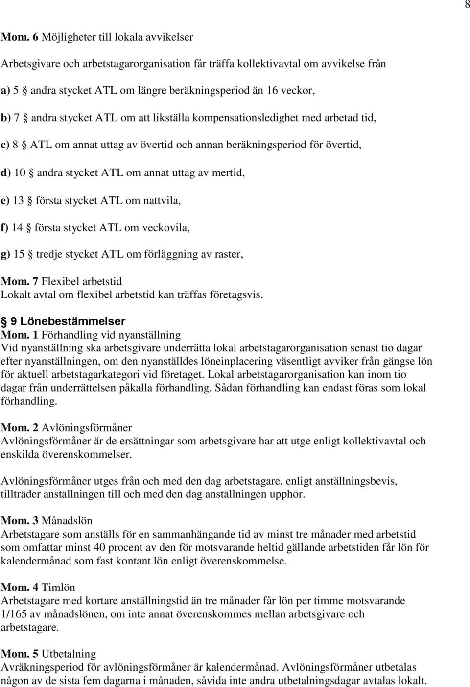 stycket ATL om att likställa kompensationsledighet med arbetad tid, c) 8 ATL om annat uttag av övertid och annan beräkningsperiod för övertid, d) 10 andra stycket ATL om annat uttag av mertid, e) 13