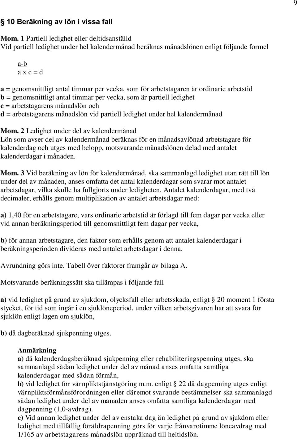 arbetstagaren är ordinarie arbetstid b = genomsnittligt antal timmar per vecka, som är partiell ledighet c = arbetstagarens månadslön och d = arbetstagarens månadslön vid partiell ledighet under hel