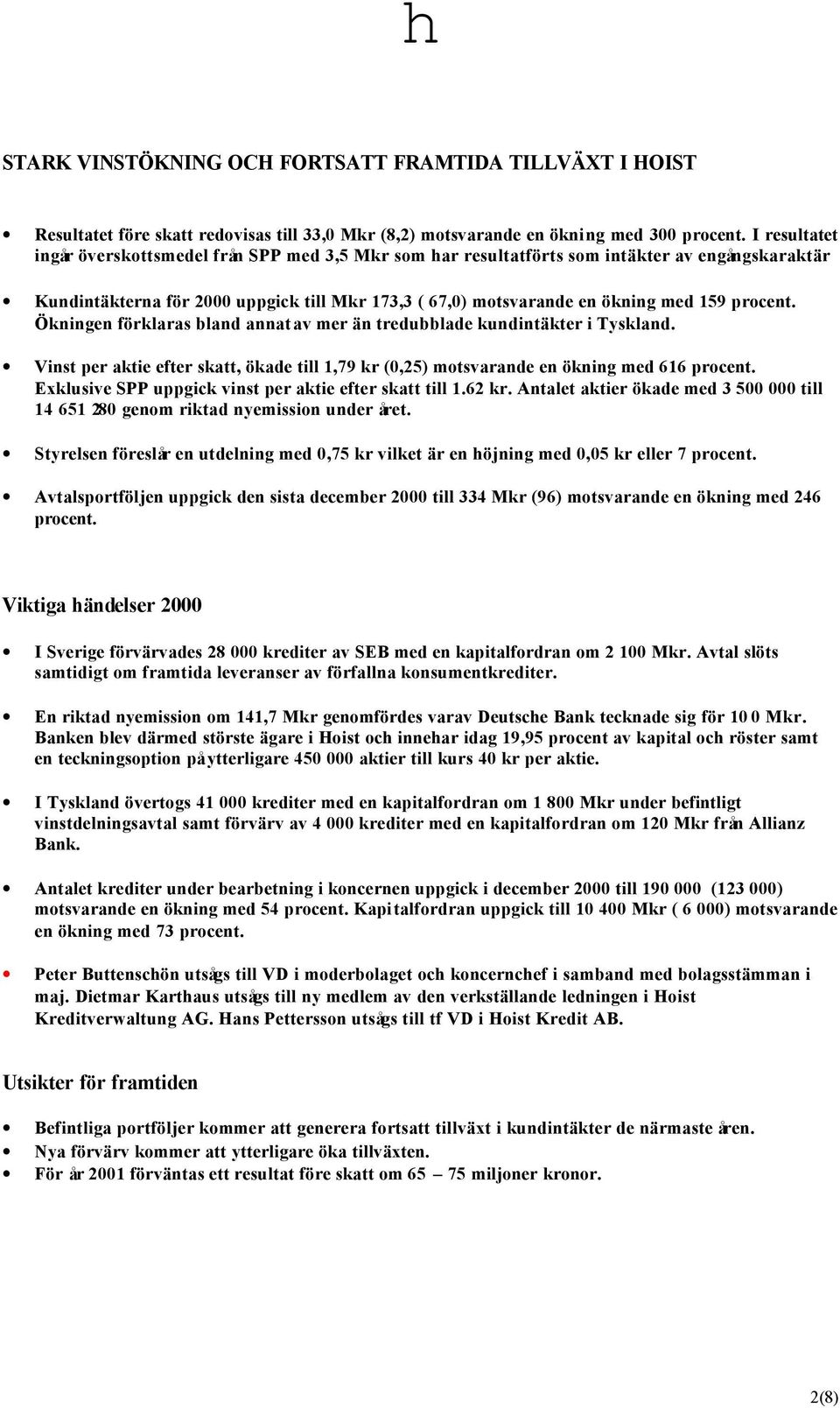 procent. Ökningen förklaras bland annat av mer än tredubblade kundintäkter i Tyskland. Vinst per aktie efter skatt, ökade till 1,79 kr (0,25) motsvarande en ökning med 616 procent.