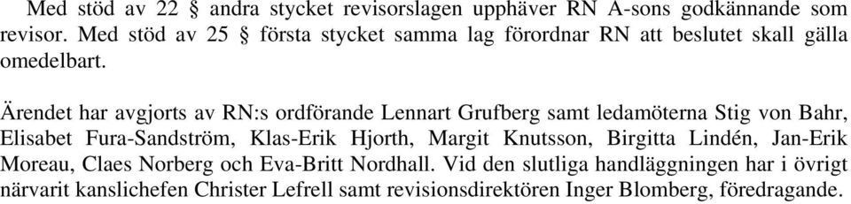 Ärendet har avgjorts av RN:s ordförande Lennart Grufberg samt ledamöterna Stig von Bahr, Elisabet Fura-Sandström, Klas-Erik Hjorth,