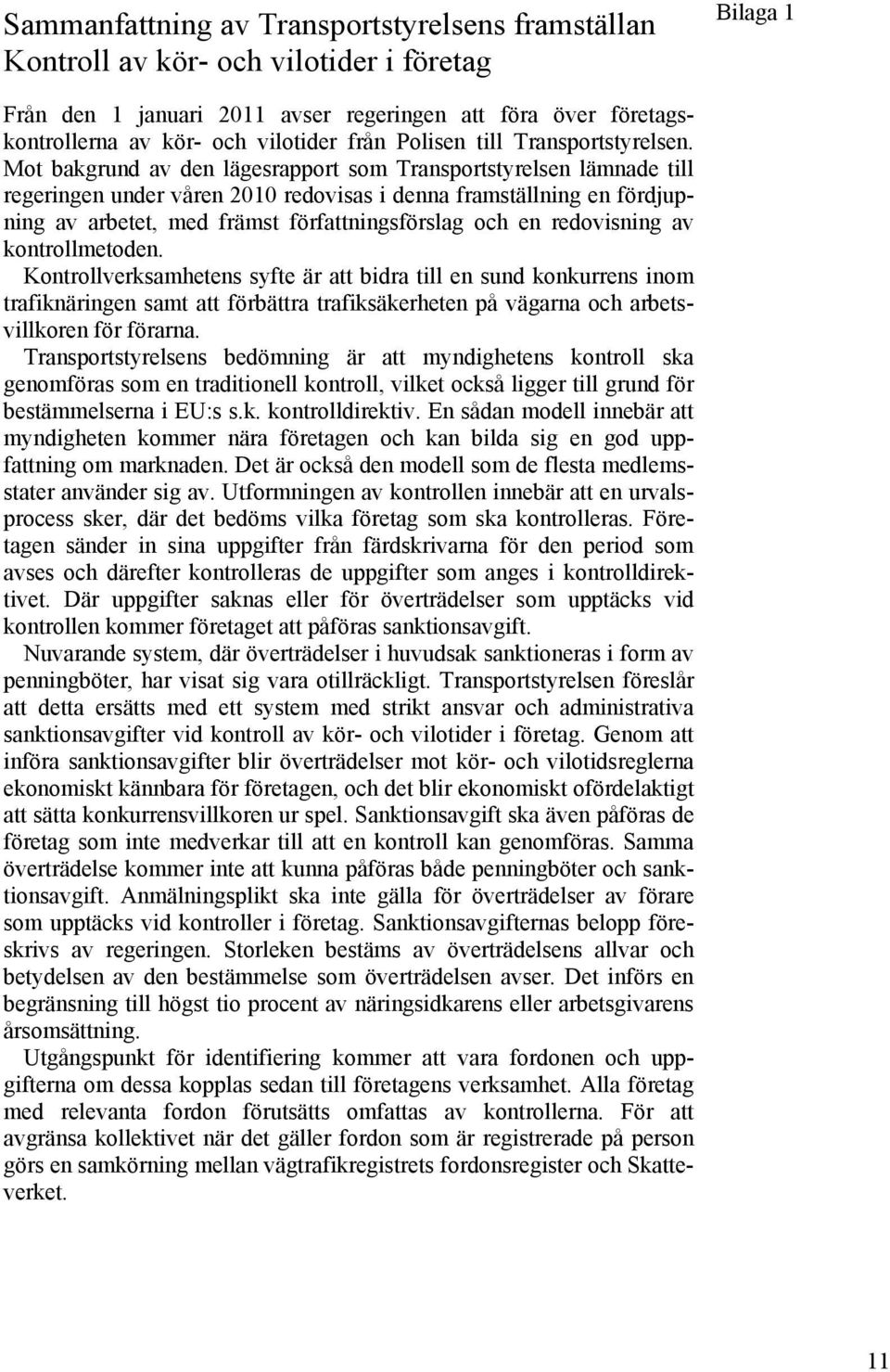 Mot bakgrund av den lägesrapport som Transportstyrelsen lämnade till regeringen under våren 2010 redovisas i denna framställning en fördjupning av arbetet, med främst författningsförslag och en