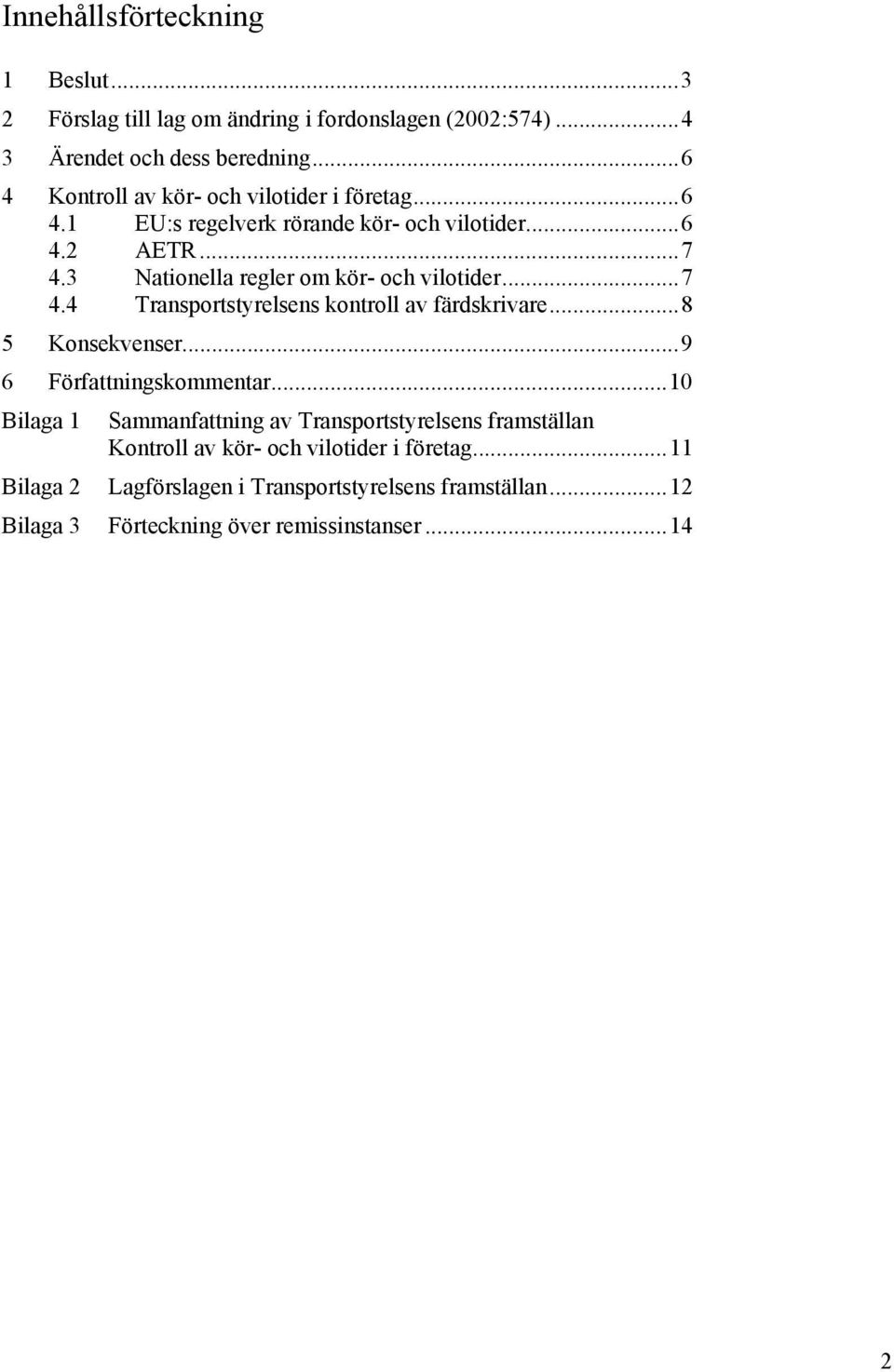 3 Nationella regler om kör- och vilotider...7 4.4 Transportstyrelsens kontroll av färdskrivare...8 5 Konsekvenser...9 6 Författningskommentar.