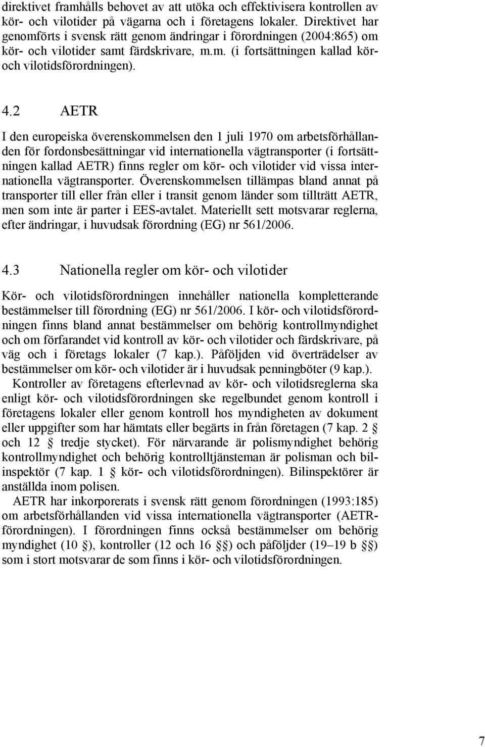 2 AETR I den europeiska överenskommelsen den 1 juli 1970 om arbetsförhållanden för fordonsbesättningar vid internationella vägtransporter (i fortsättningen kallad AETR) finns regler om kör- och