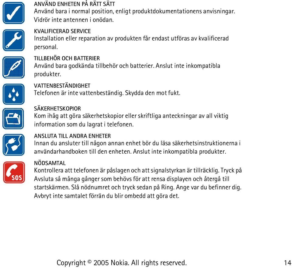 Anslut inte inkompatibla produkter. VATTENBESTÄNDIGHET Telefonen är inte vattenbeständig. Skydda den mot fukt.