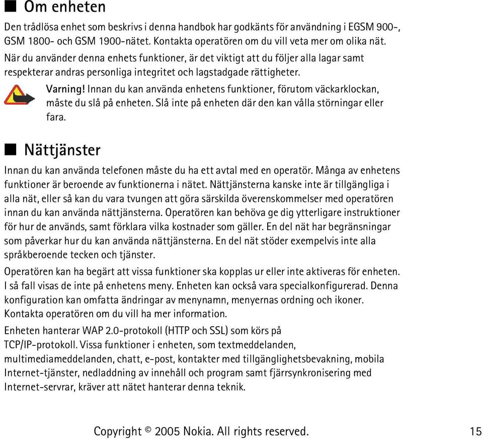 Innan du kan använda enhetens funktioner, förutom väckarklockan, måste du slå på enheten. Slå inte på enheten där den kan vålla störningar eller fara.