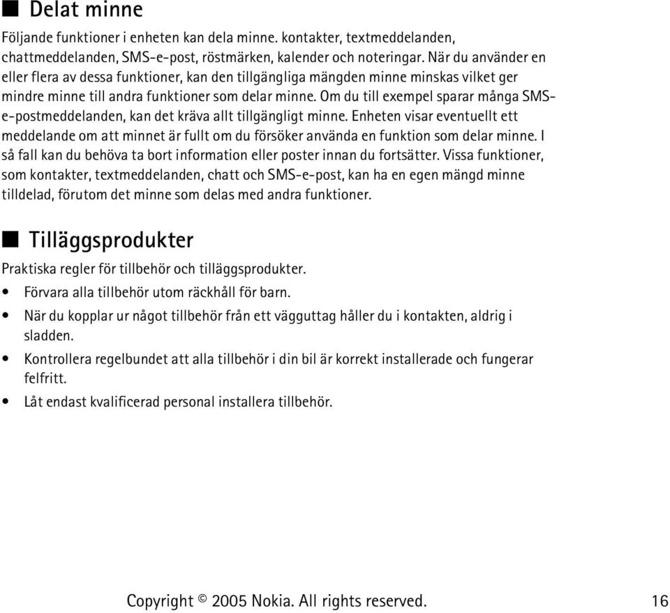 Om du till exempel sparar många SMSe-postmeddelanden, kan det kräva allt tillgängligt minne.