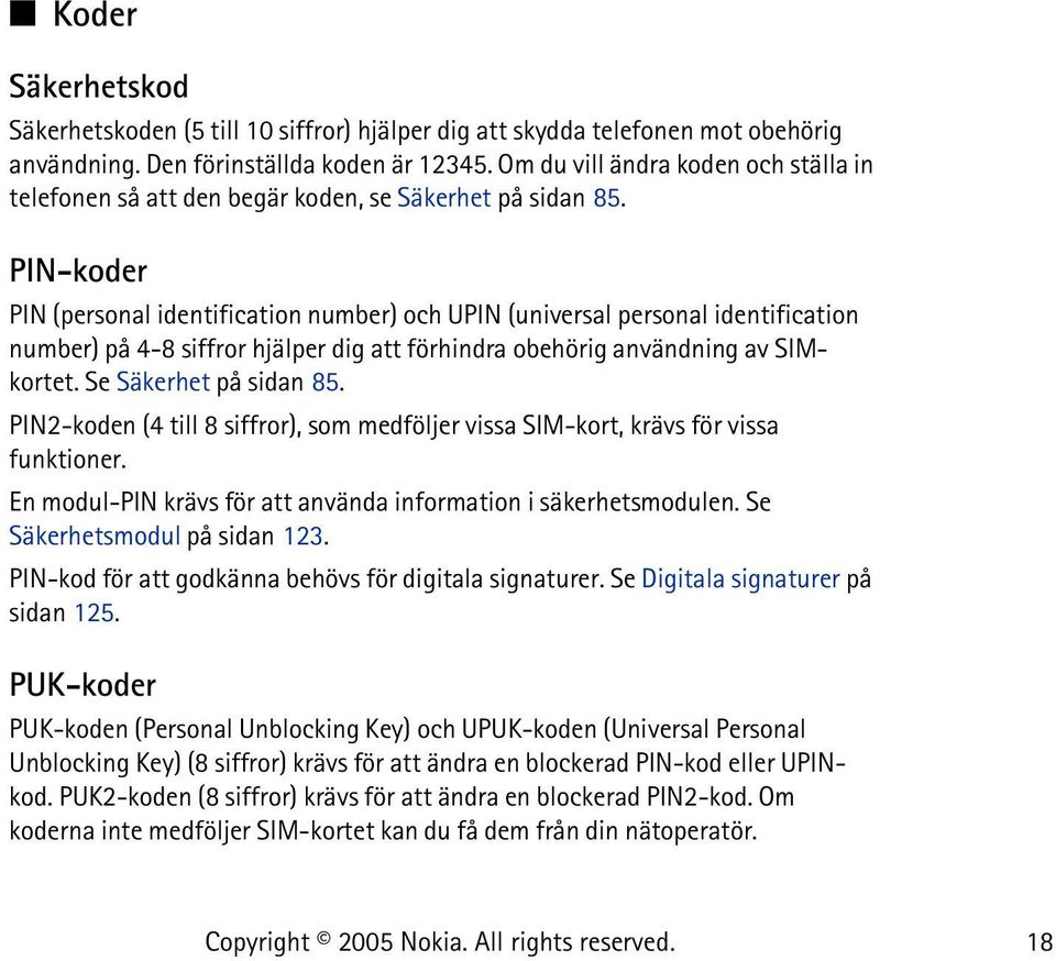 PIN-koder PIN (personal identification number) och UPIN (universal personal identification number) på 4-8 siffror hjälper dig att förhindra obehörig användning av SIMkortet. Se Säkerhet på sidan 85.