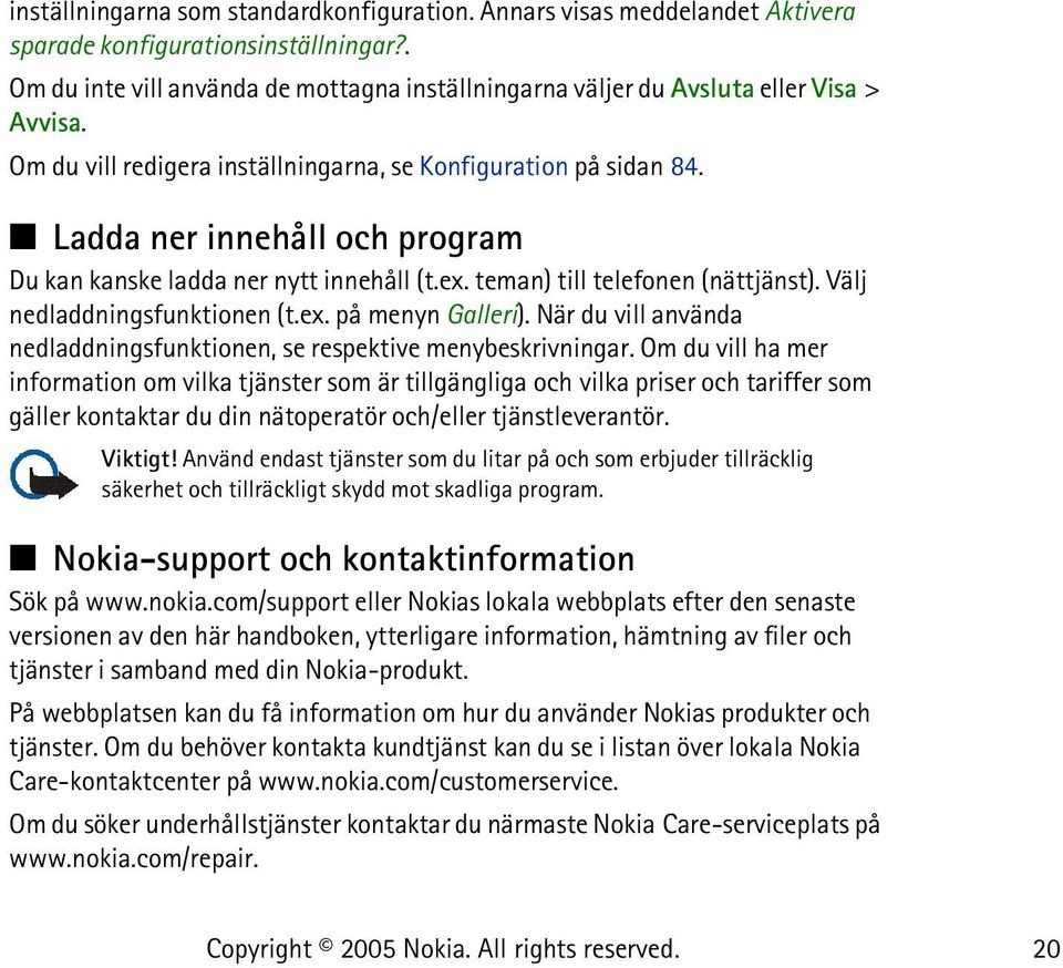 Ladda ner innehåll och program Du kan kanske ladda ner nytt innehåll (t.ex. teman) till telefonen (nättjänst). Välj nedladdningsfunktionen (t.ex. på menyn Galleri).