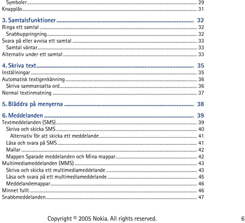 .. 39 Textmeddelanden (SMS)... 39 Skriva och skicka SMS... 40 Alternativ för att skicka ett meddelande... 41 Läsa och svara på SMS... 41 Mallar... 42 Mappen Sparade meddelanden och Mina mappar.