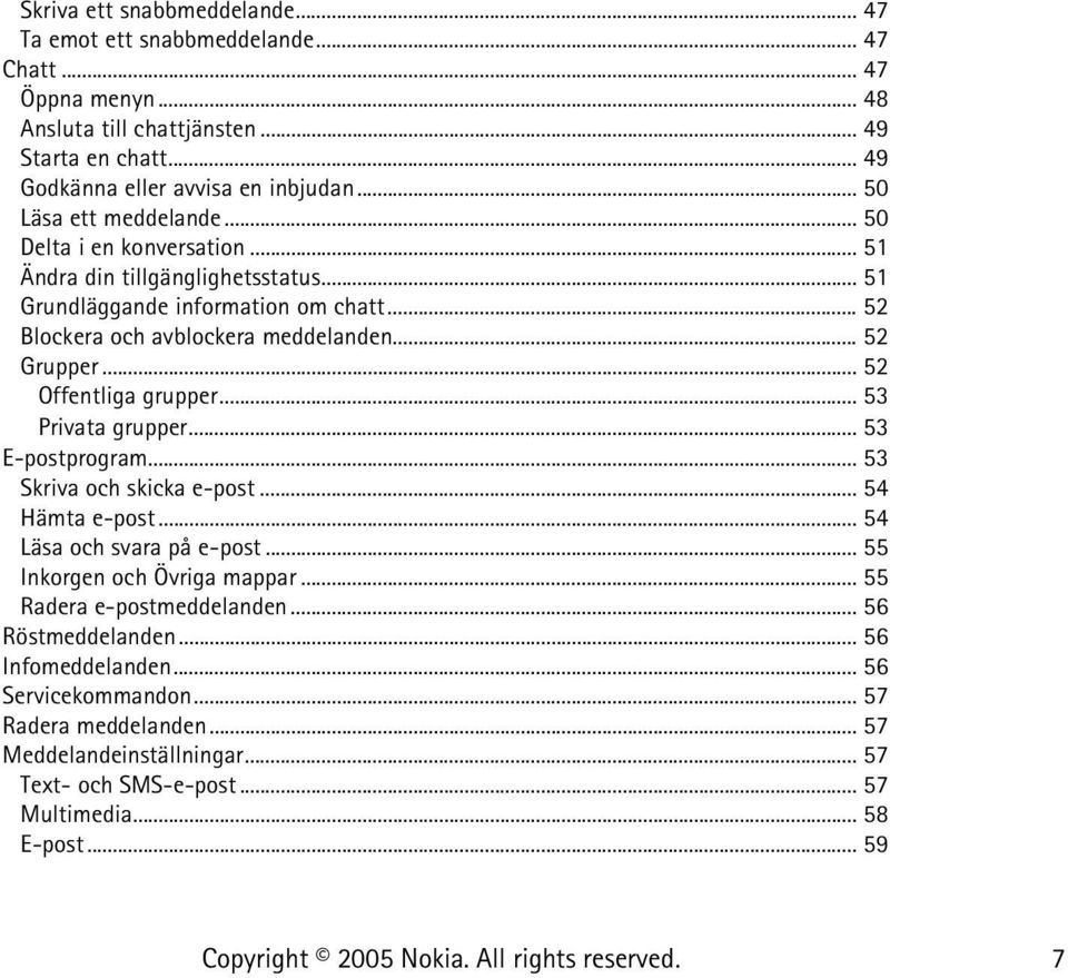 .. 52 Offentliga grupper... 53 Privata grupper... 53 E-postprogram... 53 Skriva och skicka e-post... 54 Hämta e-post... 54 Läsa och svara på e-post... 55 Inkorgen och Övriga mappar.