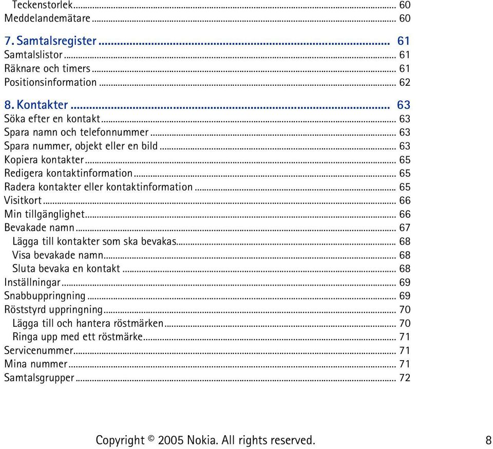 .. 65 Visitkort... 66 Min tillgänglighet... 66 Bevakade namn... 67 Lägga till kontakter som ska bevakas... 68 Visa bevakade namn... 68 Sluta bevaka en kontakt... 68 Inställningar.