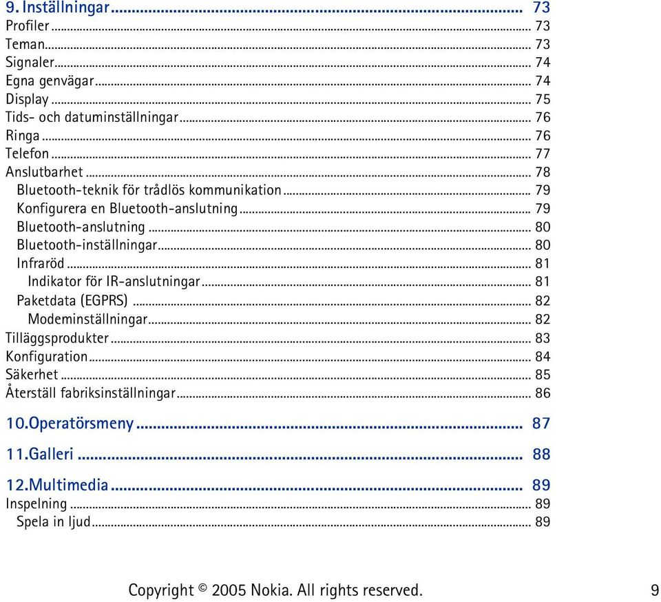 .. 80 Bluetooth-inställningar... 80 Infraröd... 81 Indikator för IR-anslutningar... 81 Paketdata (EGPRS)... 82 Modeminställningar... 82 Tilläggsprodukter.