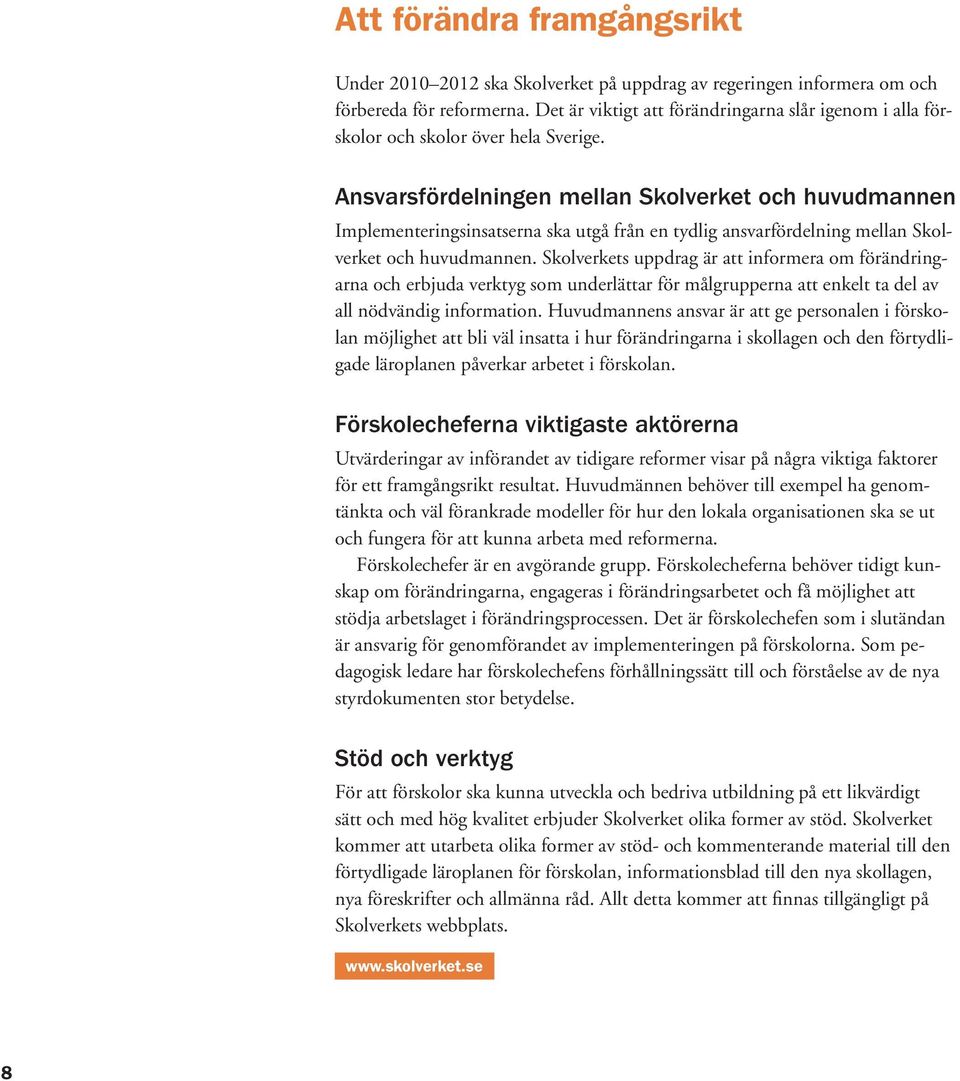 Ansvarsfördelningen mellan Skolverket och huvudmannen Implementeringsinsatserna ska utgå från en tydlig ansvarfördelning mellan Skolverket och huvudmannen.