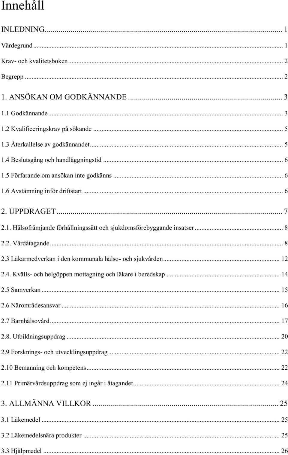 .. 8 2.2. Vårdåtagande... 8 2.3 Läkarmedverkan i den kommunala hälso- och sjukvården... 12 2.4. Kvälls- och helgöppen mottagning och läkare i beredskap... 14 2.5 Samverkan... 15 2.6 Närområdesansvar.