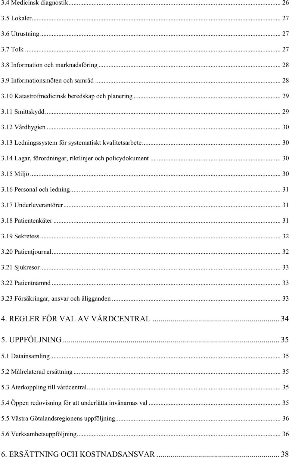 .. 31 3.17 Underleverantörer... 31 3.18 Patientenkäter... 31 3.19 Sekretess... 32 3.20 Patientjournal... 32 3.21 Sjukresor... 33 3.22 Patientnämnd... 33 3.23 Försäkringar, ansvar och åligganden... 33 4.