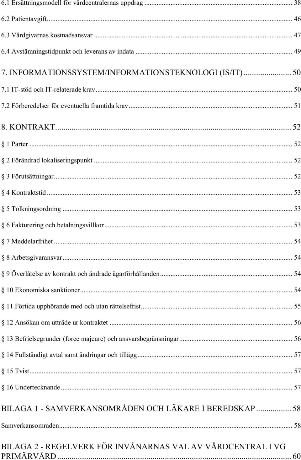 .. 52 2 Förändrad lokaliseringspunkt... 52 3 Förutsättningar... 52 4 Kontraktstid... 53 5 Tolkningsordning... 53 6 Fakturering och betalningsvillkor... 53 7 Meddelarfrihet... 54 8 Arbetsgivaransvar.