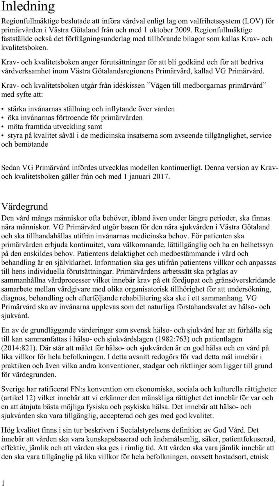 Krav- och kvalitetsboken anger förutsättningar för att bli godkänd och för att bedriva vårdverksamhet inom Västra Götalandsregionens Primärvård, kallad VG Primärvård.