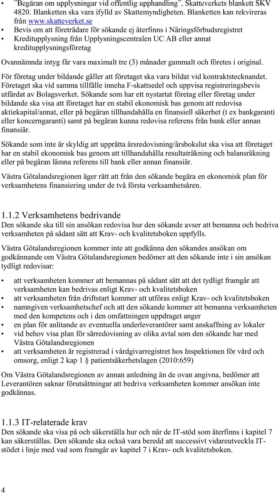 tre (3) månader gammalt och företes i original. För företag under bildande gäller att företaget ska vara bildat vid kontraktstecknandet.