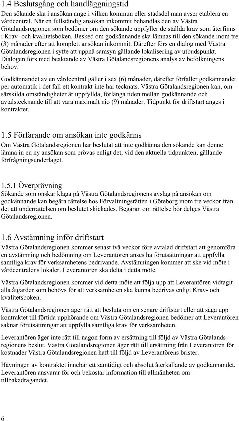Besked om godkännande ska lämnas till den sökande inom tre (3) månader efter att komplett ansökan inkommit.
