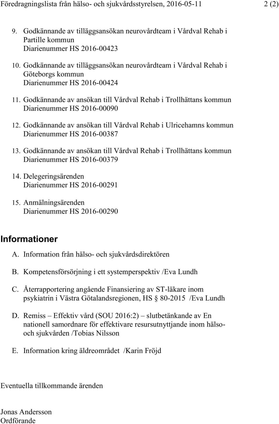 Godkännande av ansökan till Vårdval Rehab i Trollhättans kommun Diarienummer HS 2016-00090 12. Godkännande av ansökan till Vårdval Rehab i Ulricehamns kommun Diarienummer HS 2016-00387 13.