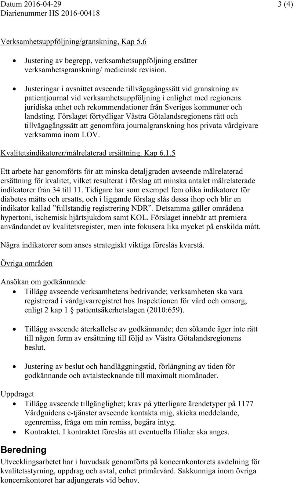 landsting. Förslaget förtydligar Västra Götalandsregionens rätt och tillvägagångssätt att genomföra journalgranskning hos privata vårdgivare verksamma inom LOV.