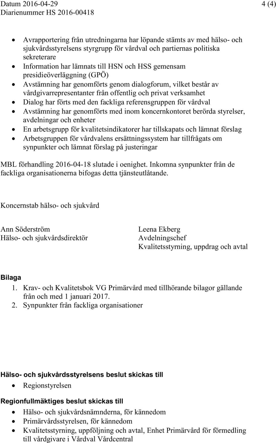 Dialog har förts med den fackliga referensgruppen för vårdval Avstämning har genomförts med inom koncernkontoret berörda styrelser, avdelningar och enheter En arbetsgrupp för kvalitetsindikatorer har