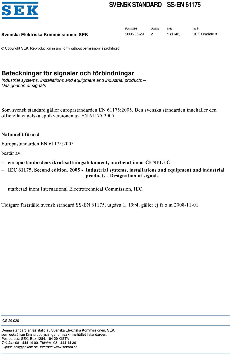 Beteckningar för signaler och förbindningar Industrial systems, installations and equipment and industrial products Designation of signals Som svensk standard gäller europastandarden EN 61175:2005.