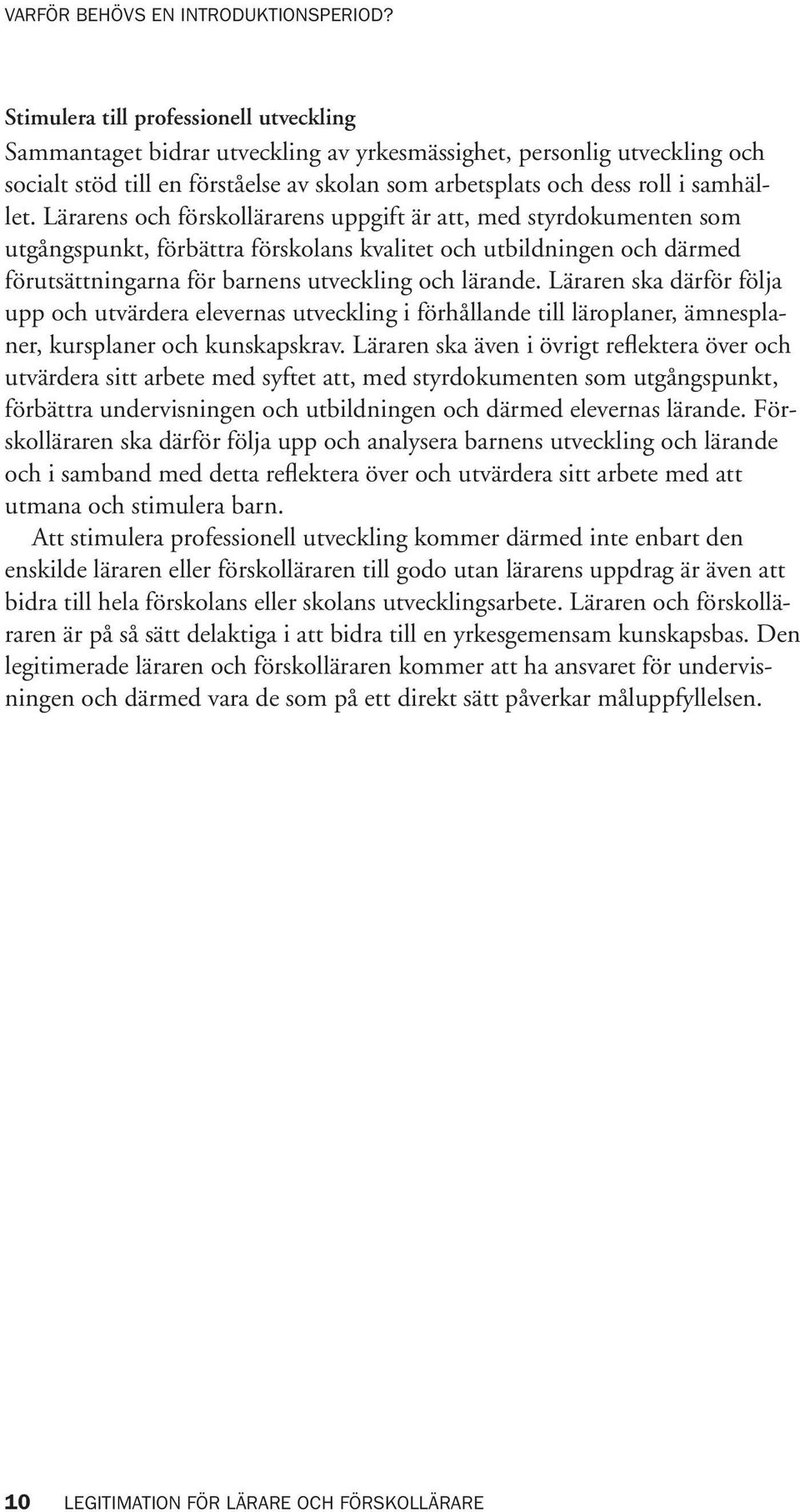 Lärarens och förskollärarens uppgift är att, med styrdokumenten som utgångspunkt, förbättra förskolans kvalitet och utbildningen och därmed förutsättningarna för barnens utveckling och lärande.