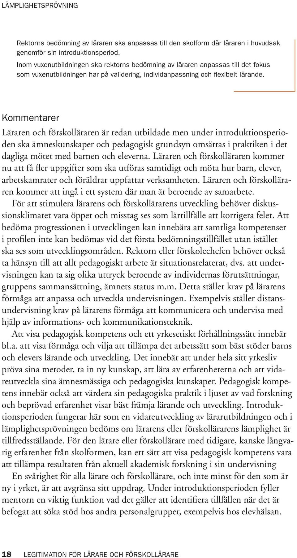 Kommentarer Läraren och förskolläraren är redan utbildade men under introduktionsperioden ska ämneskunskaper och pedagogisk grundsyn omsättas i praktiken i det dagliga mötet med barnen och eleverna.