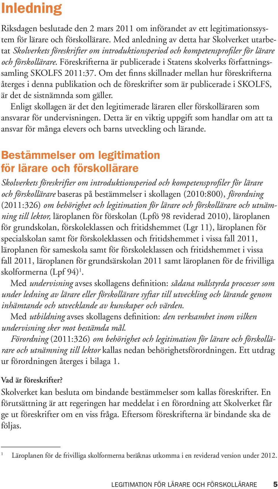Föreskrifterna är publicerade i Statens skolverks författningssamling SKOLFS 2011:37.