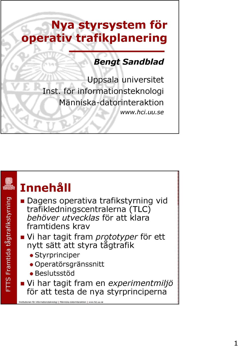 se Innehåll Dagens operativa trafikstyrning vid trafikledningscentralerna (TLC) behöver utvecklas för att klara