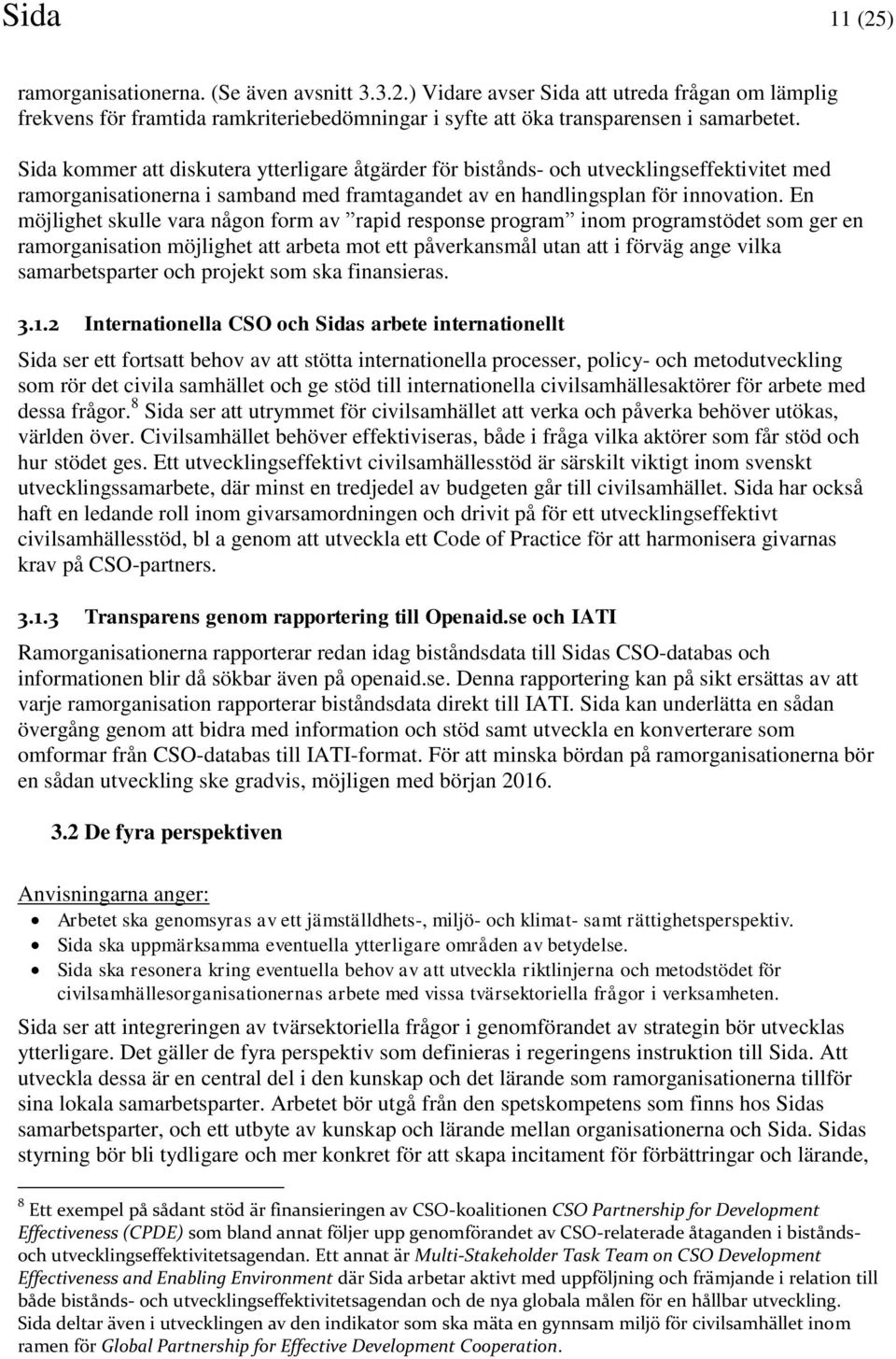 En möjlighet skulle vara någon form av rapid response program inom programstödet som ger en ramorganisation möjlighet att arbeta mot ett påverkansmål utan att i förväg ange vilka samarbetsparter och