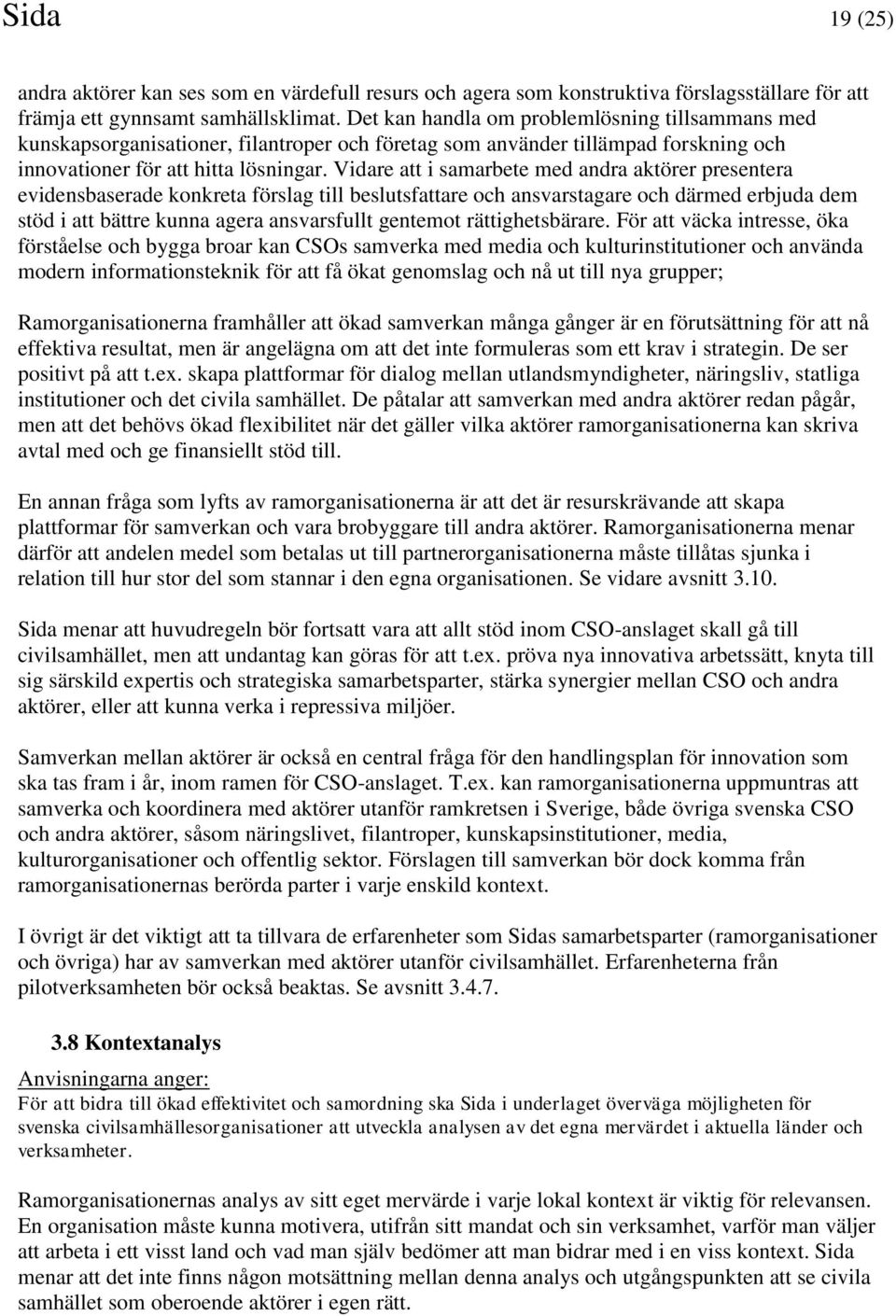 Vidare att i samarbete med andra aktörer presentera evidensbaserade konkreta förslag till beslutsfattare och ansvarstagare och därmed erbjuda dem stöd i att bättre kunna agera ansvarsfullt gentemot