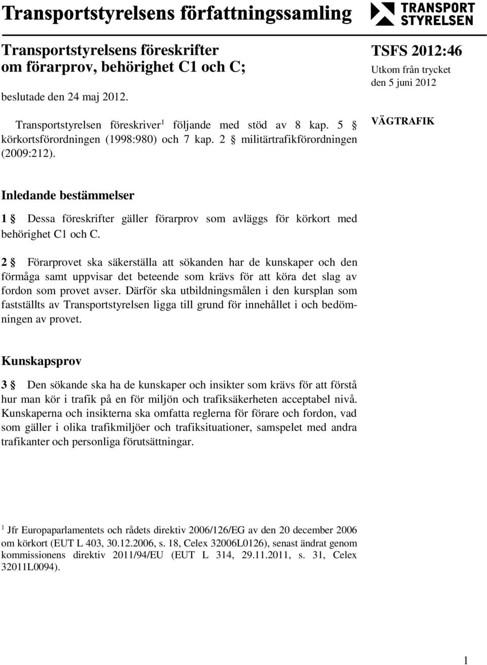TSFS 2012:46 Utkom från trycket den 5 juni 2012 VÄGTRAFIK Inledande bestämmelser 1 Dessa föreskrifter gäller förarprov som avläggs för körkort med behörighet C1 och C.