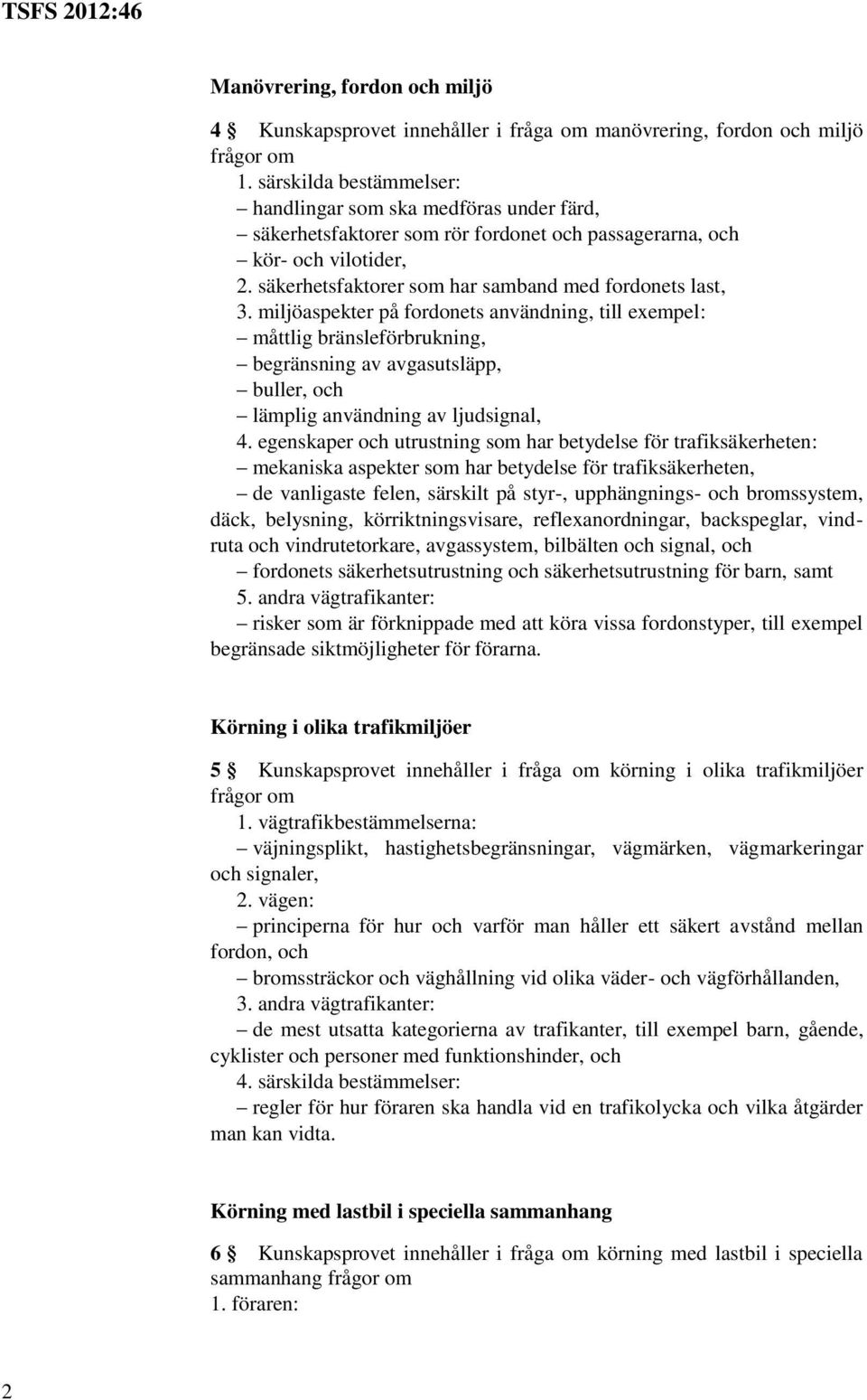 miljöaspekter på fordonets användning, till exempel: måttlig bränsleförbrukning, begränsning av avgasutsläpp, buller, och lämplig användning av ljudsignal, 4.