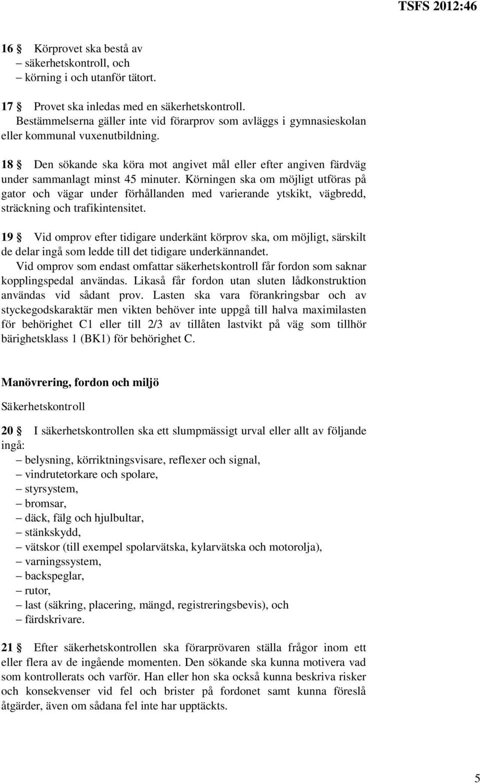 18 Den sökande ska köra mot angivet mål eller efter angiven färdväg under sammanlagt minst 45 minuter.