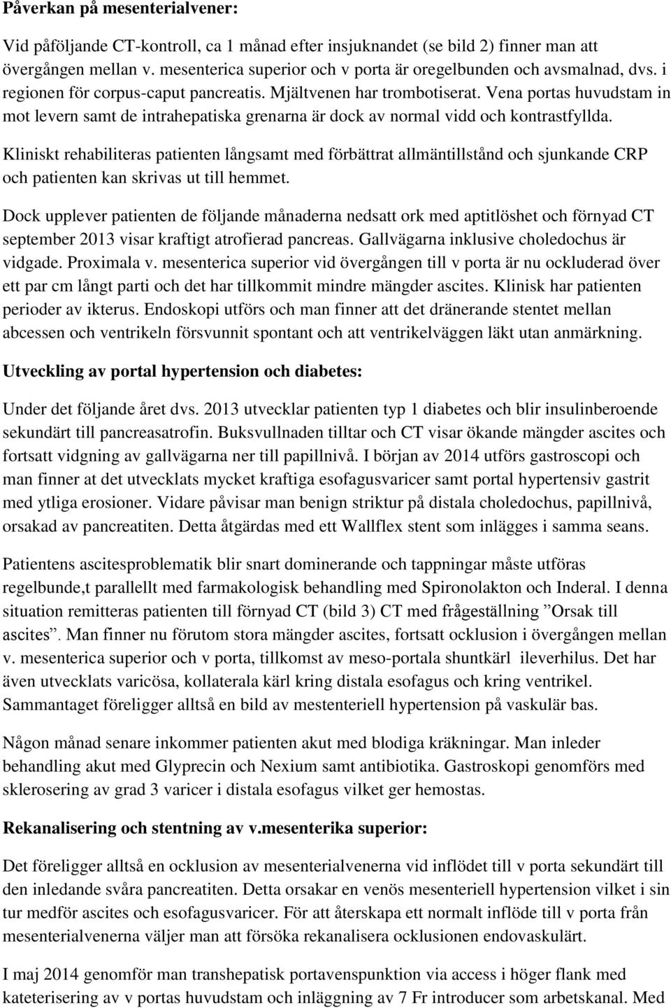 Vena portas huvudstam in mot levern samt de intrahepatiska grenarna är dock av normal vidd och kontrastfyllda.