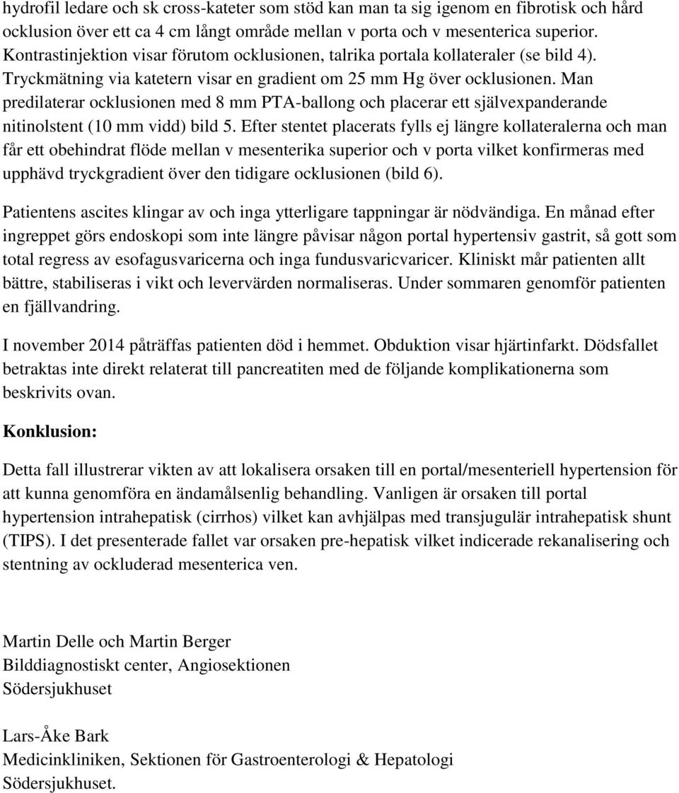 Man predilaterar ocklusionen med 8 mm PTA-ballong och placerar ett självexpanderande nitinolstent (10 mm vidd) bild 5.