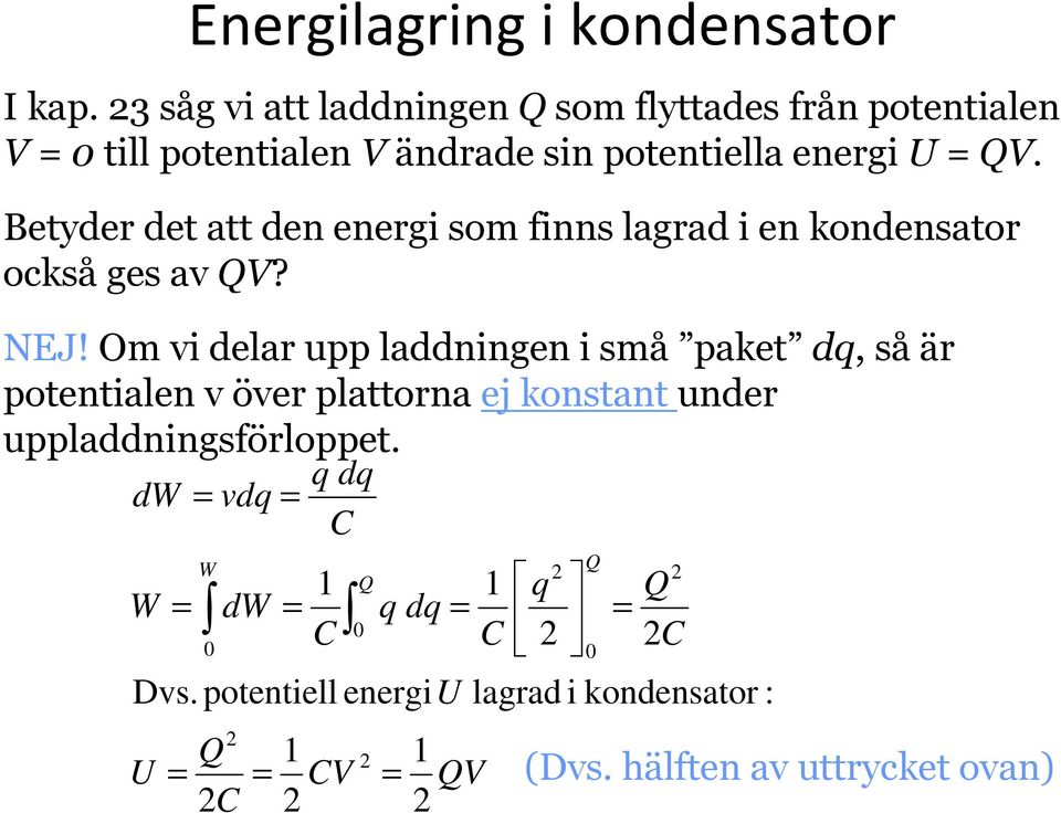 Om vi delar upp laddningen i små paket dq, så är potentialen v över plattorna ej konstant under uppladdningsförloppet.