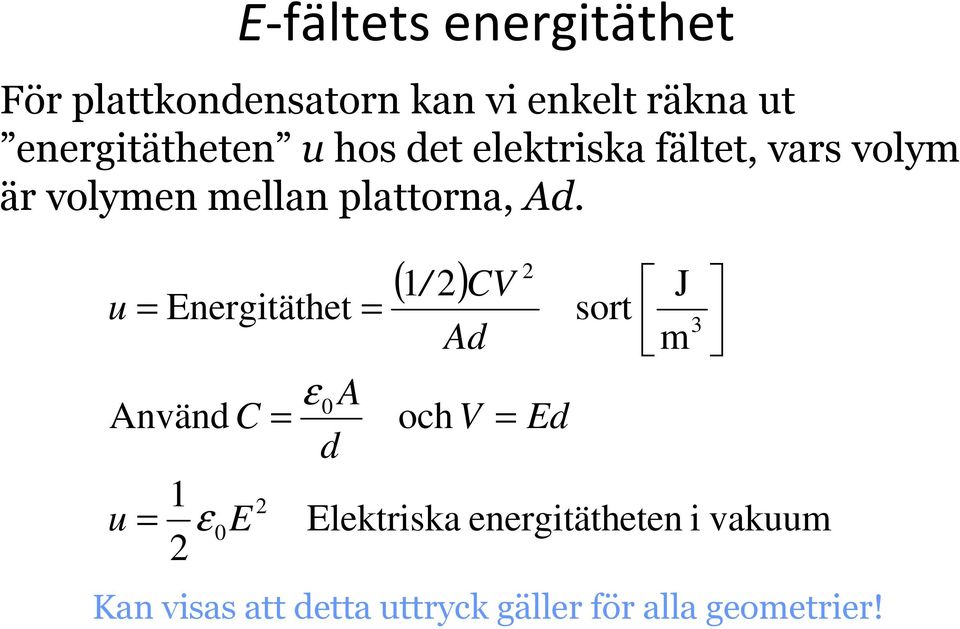 u Energitäthet Använd C u 1 ε 0E 2 E-fältets energitäthet 2 ε 0 A d ( 1/ 2) CV Ad